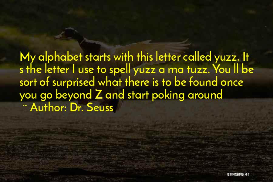 Dr. Seuss Quotes: My Alphabet Starts With This Letter Called Yuzz. It S The Letter I Use To Spell Yuzz A Ma Tuzz.