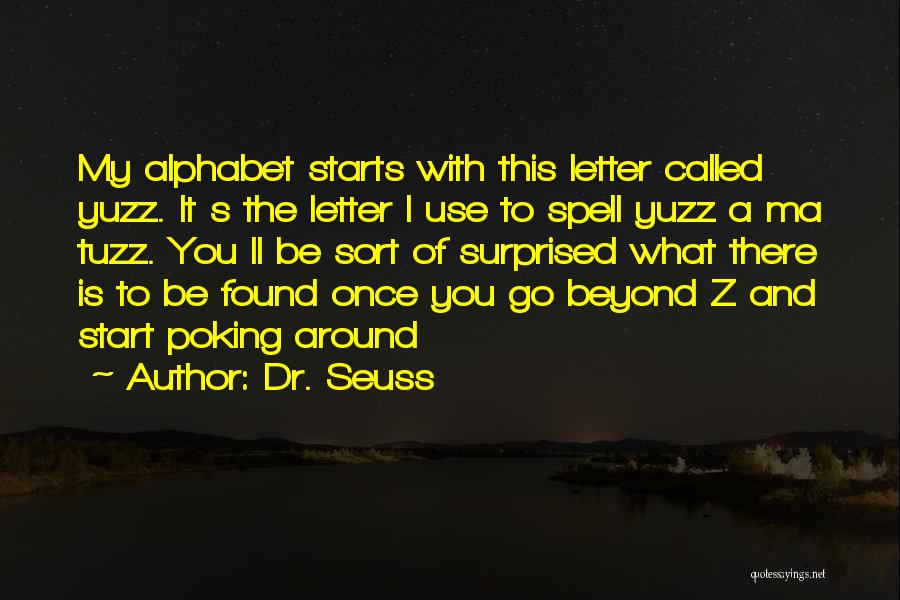 Dr. Seuss Quotes: My Alphabet Starts With This Letter Called Yuzz. It S The Letter I Use To Spell Yuzz A Ma Tuzz.