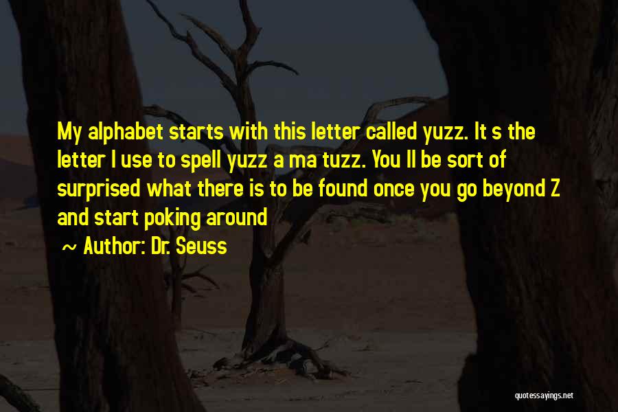 Dr. Seuss Quotes: My Alphabet Starts With This Letter Called Yuzz. It S The Letter I Use To Spell Yuzz A Ma Tuzz.