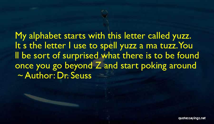 Dr. Seuss Quotes: My Alphabet Starts With This Letter Called Yuzz. It S The Letter I Use To Spell Yuzz A Ma Tuzz.