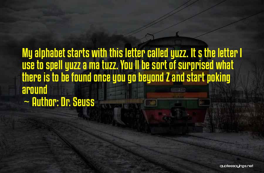 Dr. Seuss Quotes: My Alphabet Starts With This Letter Called Yuzz. It S The Letter I Use To Spell Yuzz A Ma Tuzz.