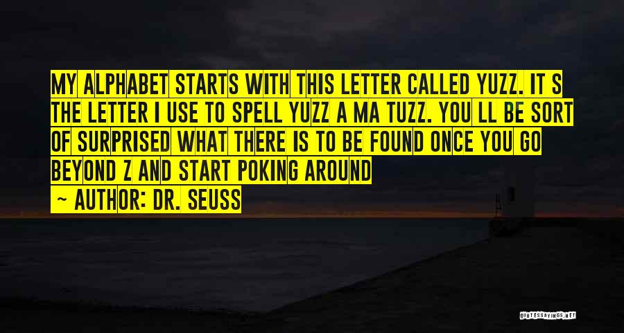 Dr. Seuss Quotes: My Alphabet Starts With This Letter Called Yuzz. It S The Letter I Use To Spell Yuzz A Ma Tuzz.