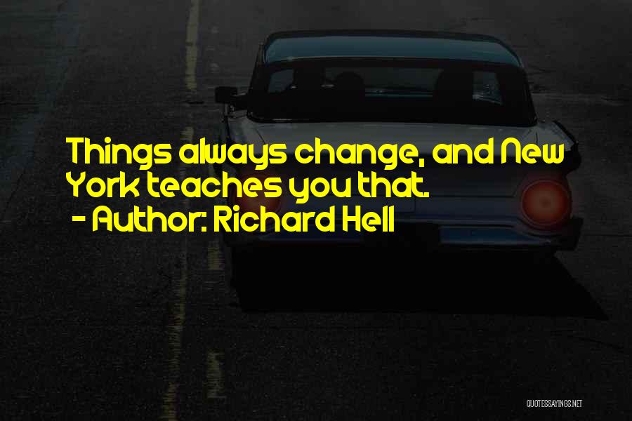 Richard Hell Quotes: Things Always Change, And New York Teaches You That.