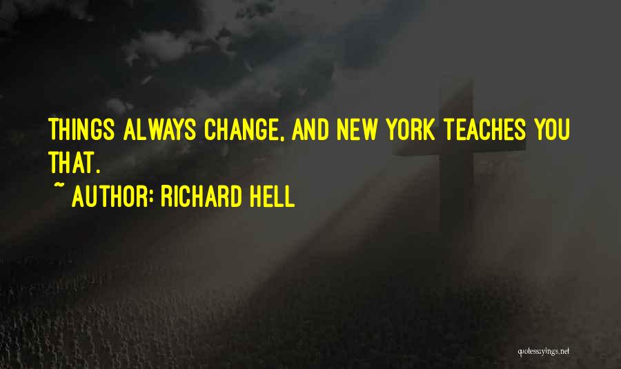 Richard Hell Quotes: Things Always Change, And New York Teaches You That.