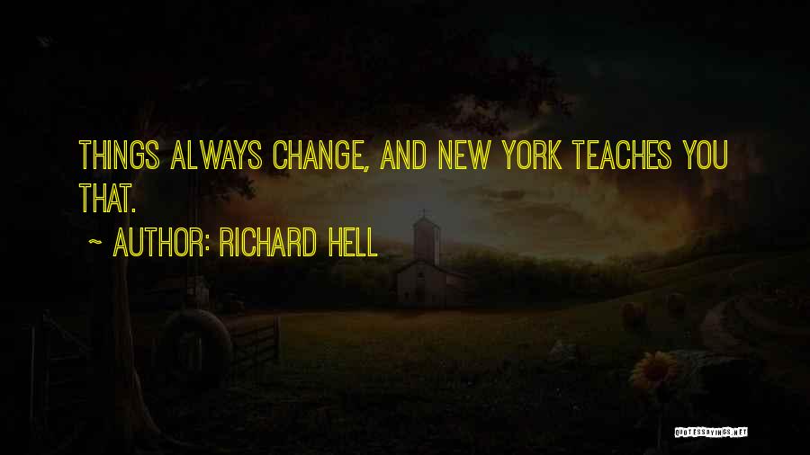 Richard Hell Quotes: Things Always Change, And New York Teaches You That.