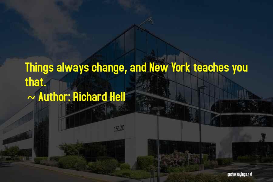 Richard Hell Quotes: Things Always Change, And New York Teaches You That.