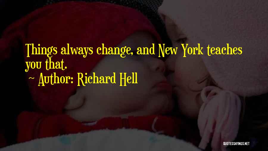 Richard Hell Quotes: Things Always Change, And New York Teaches You That.