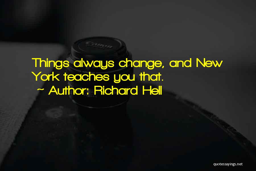 Richard Hell Quotes: Things Always Change, And New York Teaches You That.