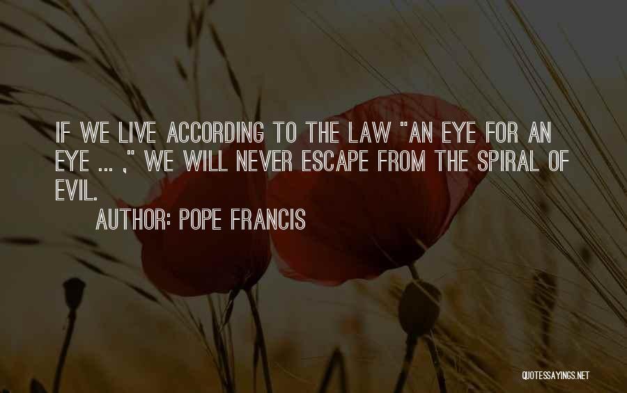 Pope Francis Quotes: If We Live According To The Law An Eye For An Eye ... , We Will Never Escape From The