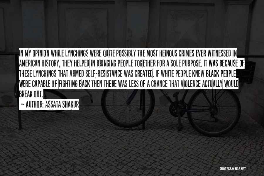 Assata Shakur Quotes: In My Opinion While Lynchings Were Quite Possibly The Most Heinous Crimes Ever Witnessed In American History, They Helped In