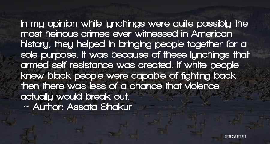 Assata Shakur Quotes: In My Opinion While Lynchings Were Quite Possibly The Most Heinous Crimes Ever Witnessed In American History, They Helped In