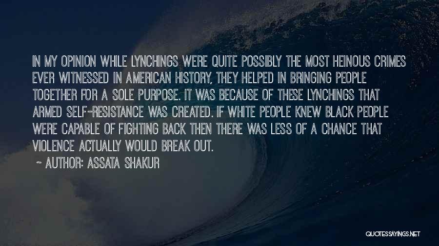 Assata Shakur Quotes: In My Opinion While Lynchings Were Quite Possibly The Most Heinous Crimes Ever Witnessed In American History, They Helped In