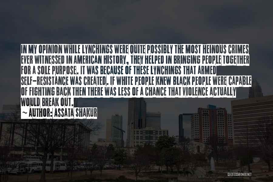 Assata Shakur Quotes: In My Opinion While Lynchings Were Quite Possibly The Most Heinous Crimes Ever Witnessed In American History, They Helped In