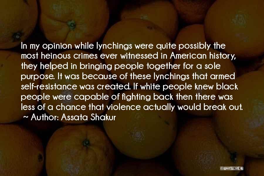 Assata Shakur Quotes: In My Opinion While Lynchings Were Quite Possibly The Most Heinous Crimes Ever Witnessed In American History, They Helped In