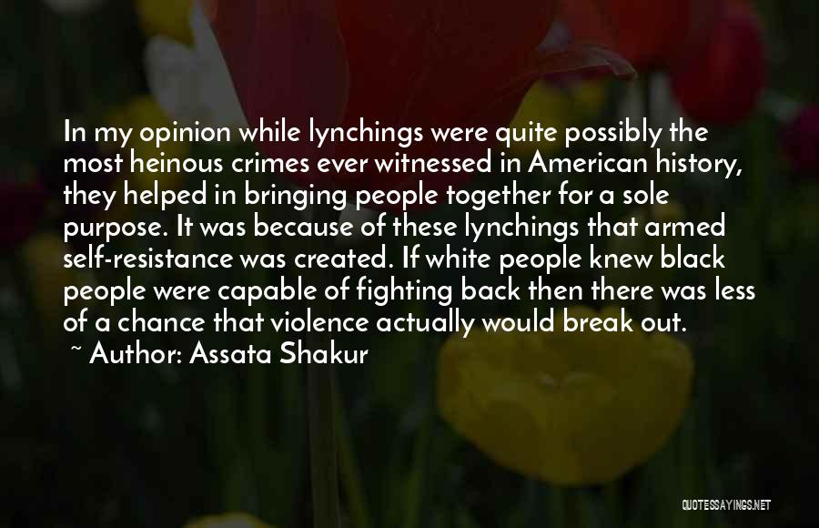 Assata Shakur Quotes: In My Opinion While Lynchings Were Quite Possibly The Most Heinous Crimes Ever Witnessed In American History, They Helped In