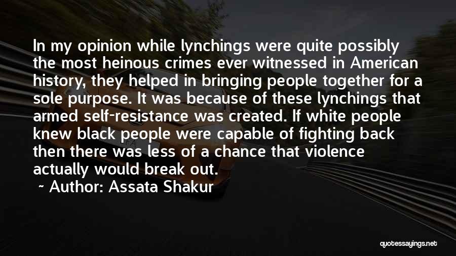 Assata Shakur Quotes: In My Opinion While Lynchings Were Quite Possibly The Most Heinous Crimes Ever Witnessed In American History, They Helped In