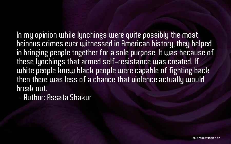 Assata Shakur Quotes: In My Opinion While Lynchings Were Quite Possibly The Most Heinous Crimes Ever Witnessed In American History, They Helped In
