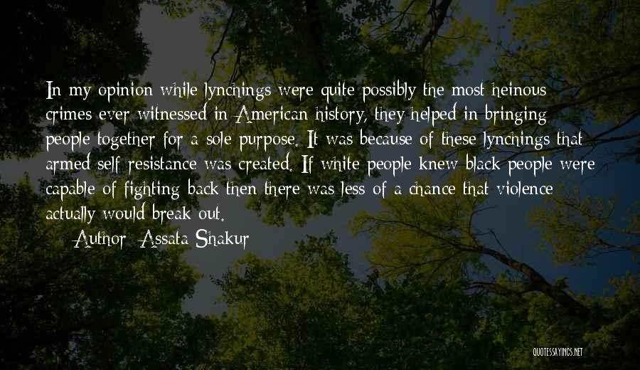Assata Shakur Quotes: In My Opinion While Lynchings Were Quite Possibly The Most Heinous Crimes Ever Witnessed In American History, They Helped In