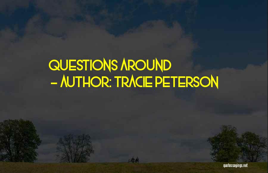 Tracie Peterson Quotes: Questions Around