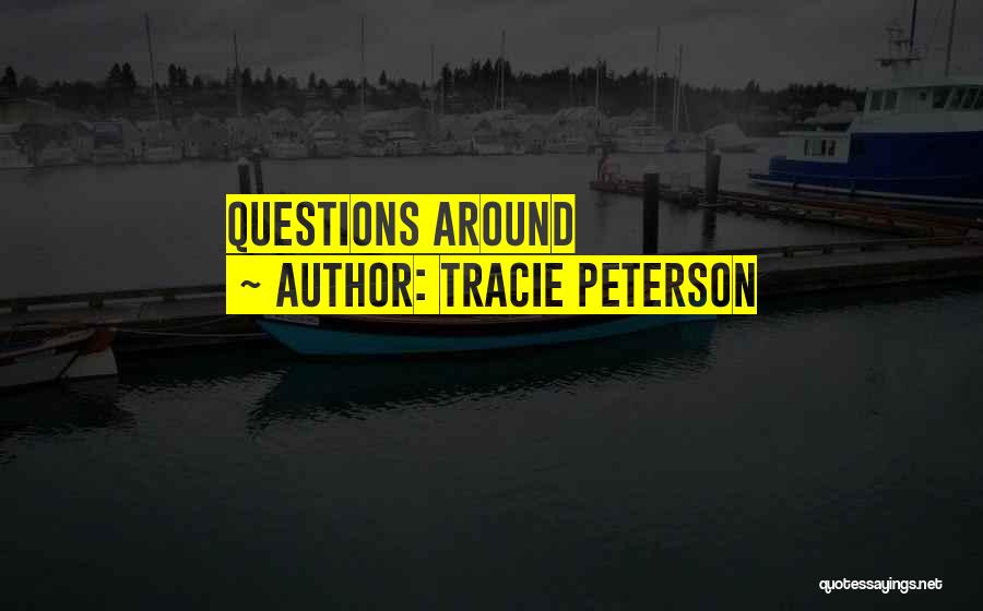 Tracie Peterson Quotes: Questions Around