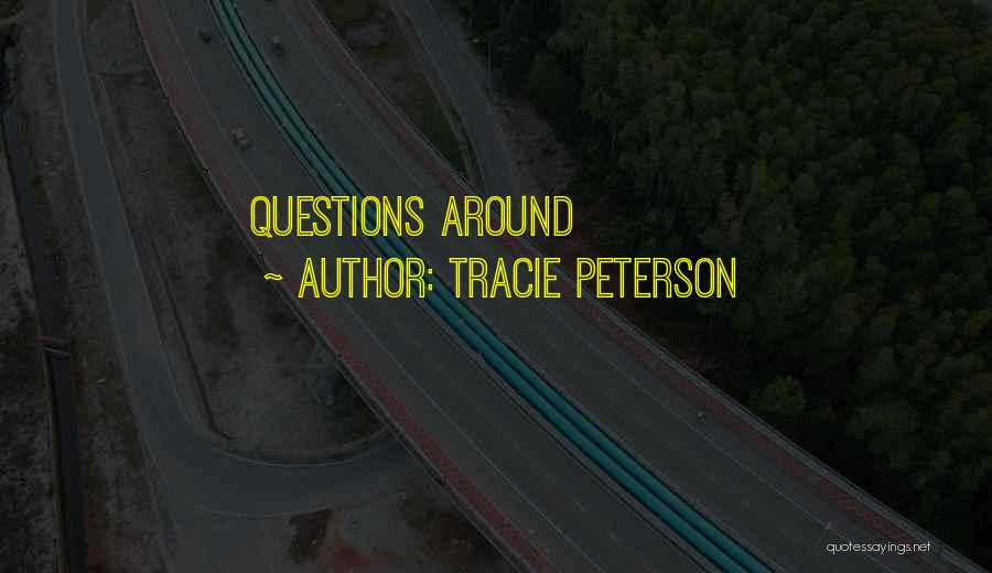 Tracie Peterson Quotes: Questions Around