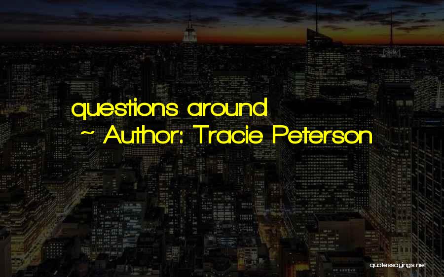 Tracie Peterson Quotes: Questions Around