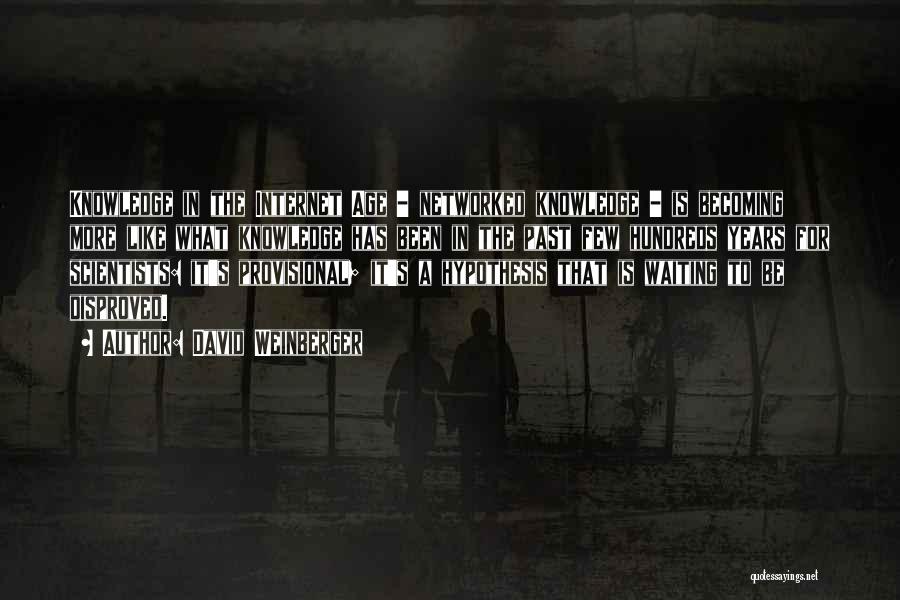 David Weinberger Quotes: Knowledge In The Internet Age - Networked Knowledge - Is Becoming More Like What Knowledge Has Been In The Past