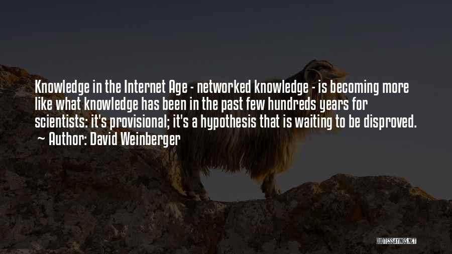 David Weinberger Quotes: Knowledge In The Internet Age - Networked Knowledge - Is Becoming More Like What Knowledge Has Been In The Past