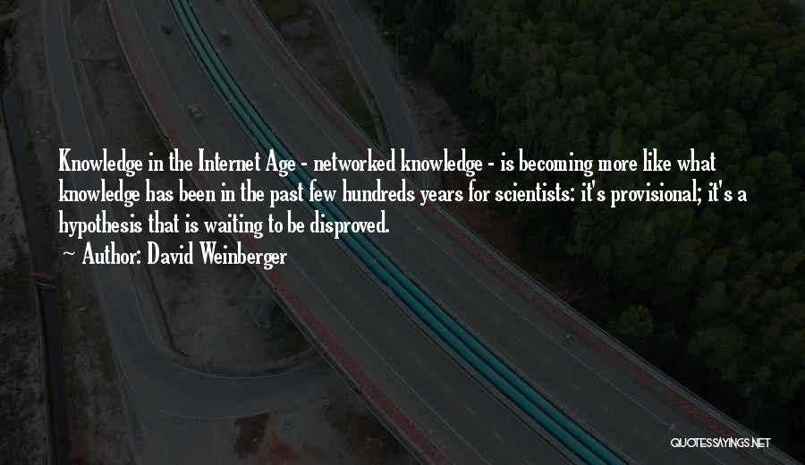 David Weinberger Quotes: Knowledge In The Internet Age - Networked Knowledge - Is Becoming More Like What Knowledge Has Been In The Past