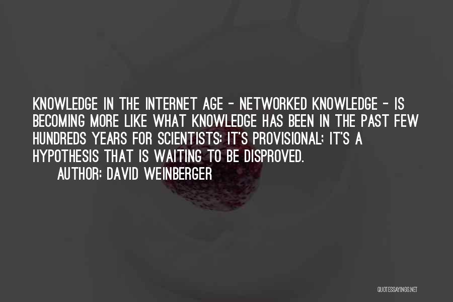 David Weinberger Quotes: Knowledge In The Internet Age - Networked Knowledge - Is Becoming More Like What Knowledge Has Been In The Past