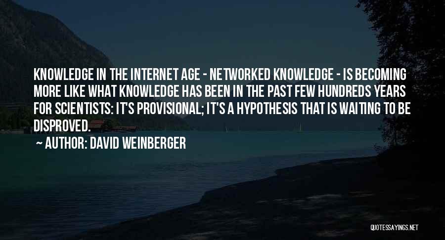 David Weinberger Quotes: Knowledge In The Internet Age - Networked Knowledge - Is Becoming More Like What Knowledge Has Been In The Past