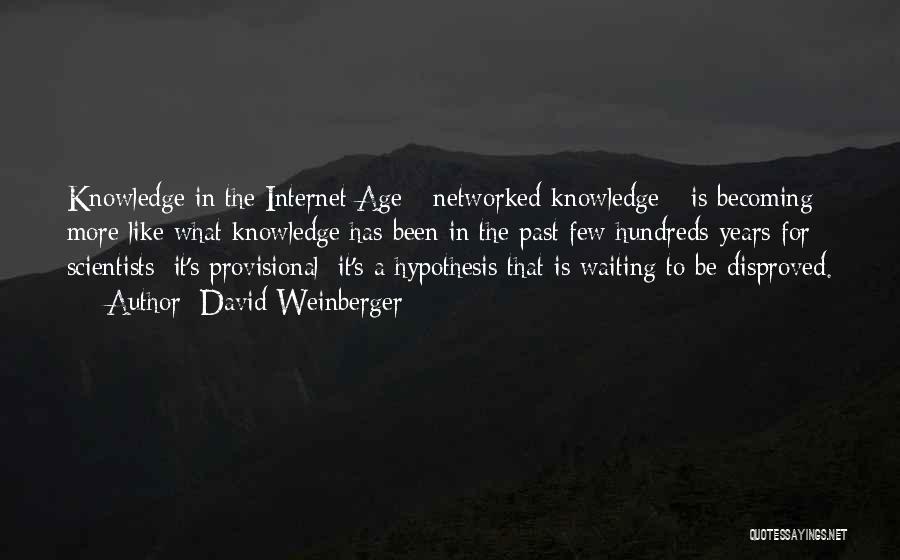 David Weinberger Quotes: Knowledge In The Internet Age - Networked Knowledge - Is Becoming More Like What Knowledge Has Been In The Past