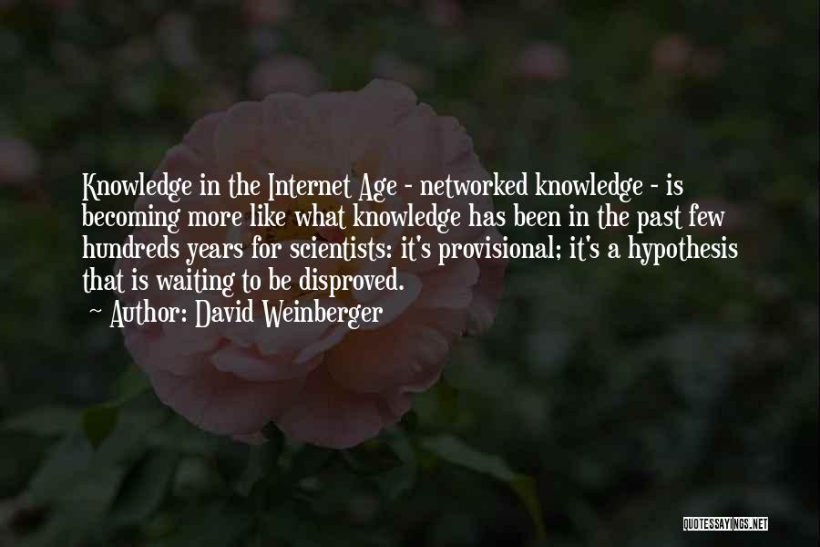 David Weinberger Quotes: Knowledge In The Internet Age - Networked Knowledge - Is Becoming More Like What Knowledge Has Been In The Past