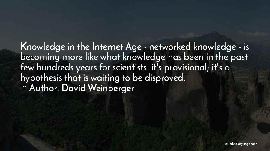 David Weinberger Quotes: Knowledge In The Internet Age - Networked Knowledge - Is Becoming More Like What Knowledge Has Been In The Past