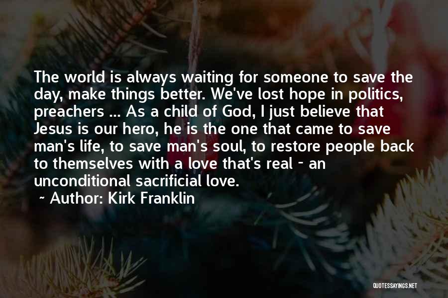 Kirk Franklin Quotes: The World Is Always Waiting For Someone To Save The Day, Make Things Better. We've Lost Hope In Politics, Preachers