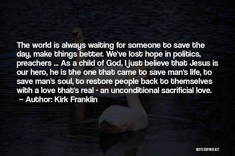 Kirk Franklin Quotes: The World Is Always Waiting For Someone To Save The Day, Make Things Better. We've Lost Hope In Politics, Preachers