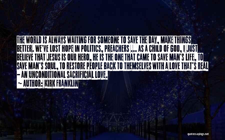 Kirk Franklin Quotes: The World Is Always Waiting For Someone To Save The Day, Make Things Better. We've Lost Hope In Politics, Preachers