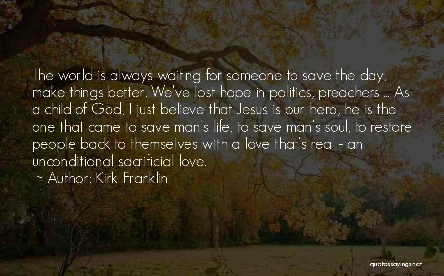 Kirk Franklin Quotes: The World Is Always Waiting For Someone To Save The Day, Make Things Better. We've Lost Hope In Politics, Preachers