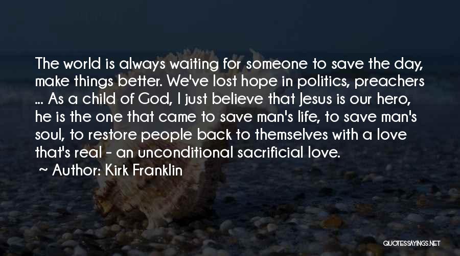 Kirk Franklin Quotes: The World Is Always Waiting For Someone To Save The Day, Make Things Better. We've Lost Hope In Politics, Preachers