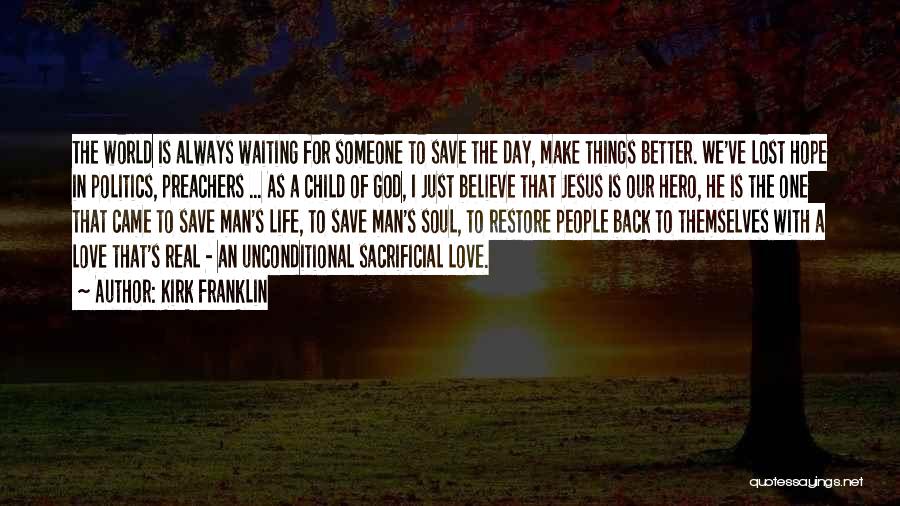 Kirk Franklin Quotes: The World Is Always Waiting For Someone To Save The Day, Make Things Better. We've Lost Hope In Politics, Preachers