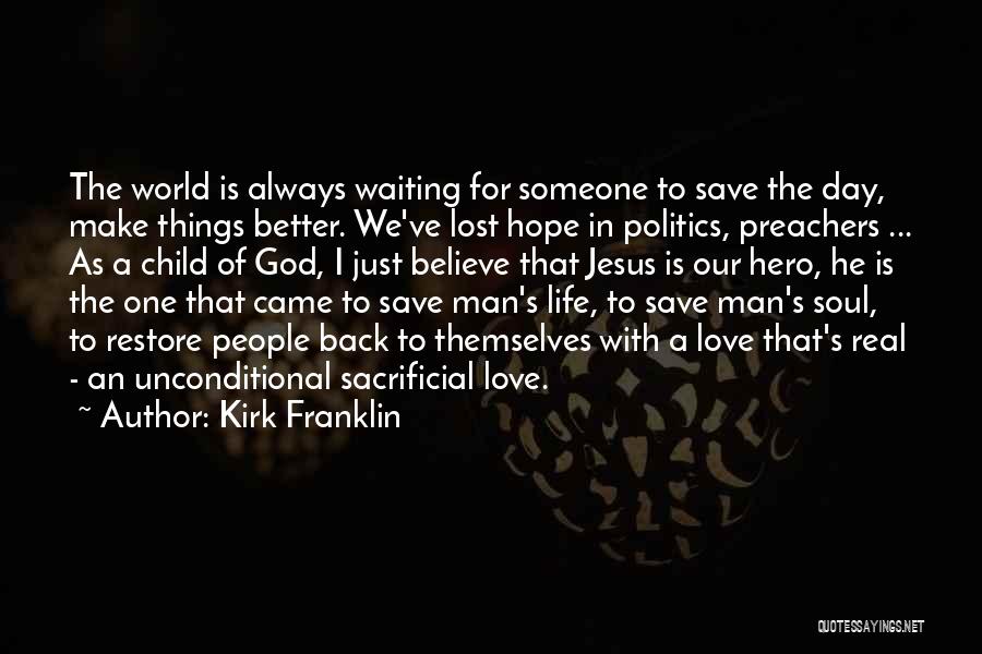 Kirk Franklin Quotes: The World Is Always Waiting For Someone To Save The Day, Make Things Better. We've Lost Hope In Politics, Preachers