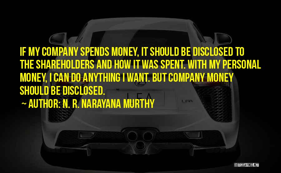 N. R. Narayana Murthy Quotes: If My Company Spends Money, It Should Be Disclosed To The Shareholders And How It Was Spent. With My Personal