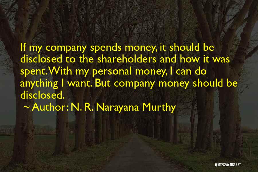 N. R. Narayana Murthy Quotes: If My Company Spends Money, It Should Be Disclosed To The Shareholders And How It Was Spent. With My Personal