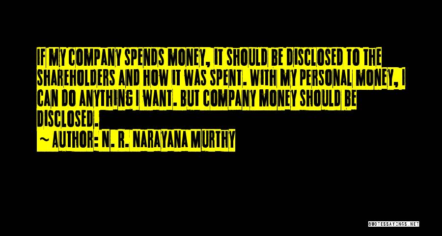 N. R. Narayana Murthy Quotes: If My Company Spends Money, It Should Be Disclosed To The Shareholders And How It Was Spent. With My Personal