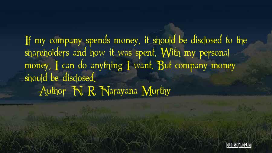 N. R. Narayana Murthy Quotes: If My Company Spends Money, It Should Be Disclosed To The Shareholders And How It Was Spent. With My Personal
