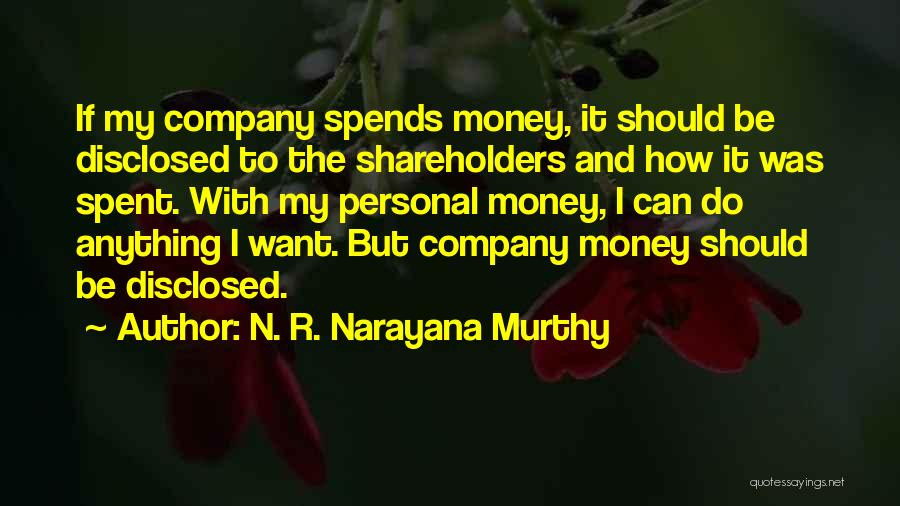 N. R. Narayana Murthy Quotes: If My Company Spends Money, It Should Be Disclosed To The Shareholders And How It Was Spent. With My Personal