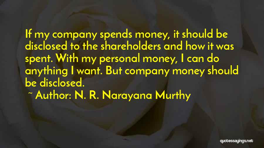 N. R. Narayana Murthy Quotes: If My Company Spends Money, It Should Be Disclosed To The Shareholders And How It Was Spent. With My Personal