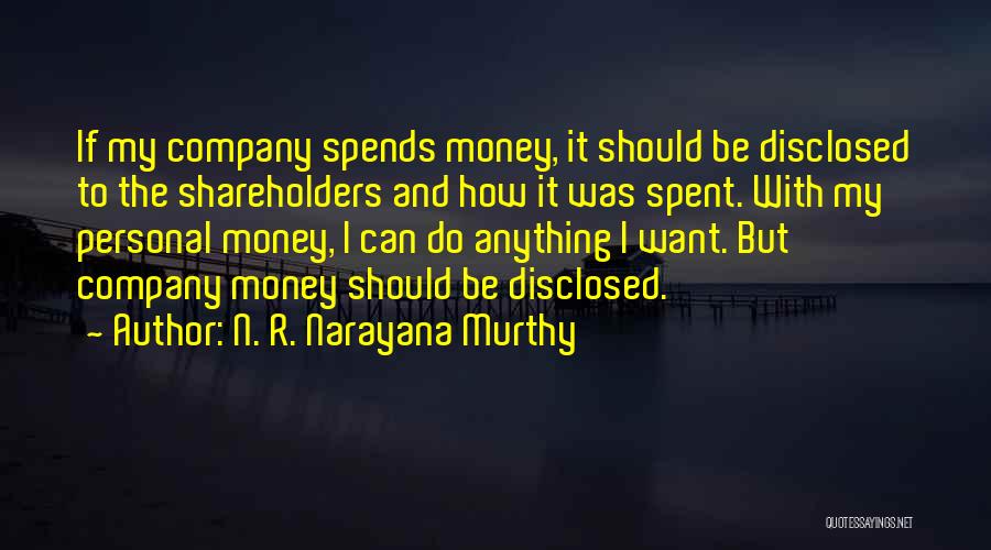 N. R. Narayana Murthy Quotes: If My Company Spends Money, It Should Be Disclosed To The Shareholders And How It Was Spent. With My Personal