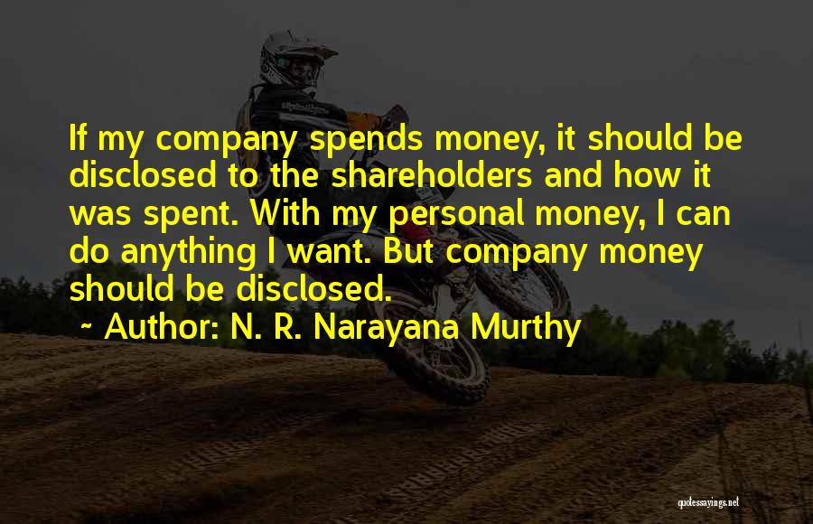 N. R. Narayana Murthy Quotes: If My Company Spends Money, It Should Be Disclosed To The Shareholders And How It Was Spent. With My Personal