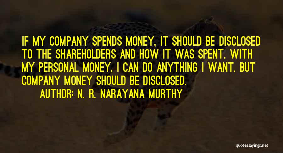 N. R. Narayana Murthy Quotes: If My Company Spends Money, It Should Be Disclosed To The Shareholders And How It Was Spent. With My Personal